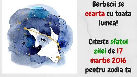 Horoscop: Berbecii se ceartă cu toată lumea! Citeşte sfatul zilei de 17 martie 2016