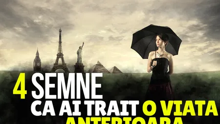 Iată cele patru semne că ai avut o viaţă anterioară