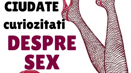 Curiozităţi halucinante despre SEX
