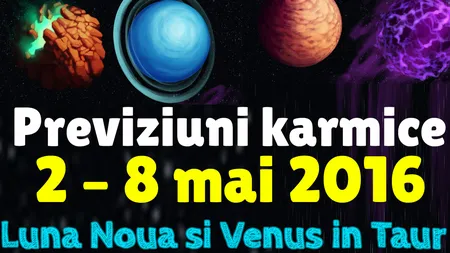 Previziuni karmice 2 - 8 mai 2016: Surprize URIAŞE pentru multe zodii