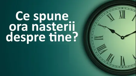 Ora la care te-ai născut spune TOT despre tine