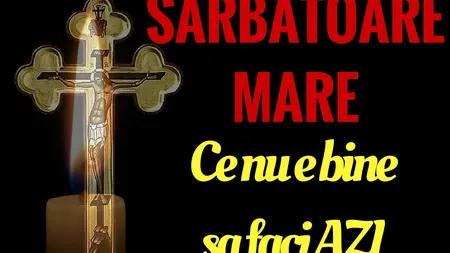 Sărbătoare astăzi! Ce nu e bine să faci!