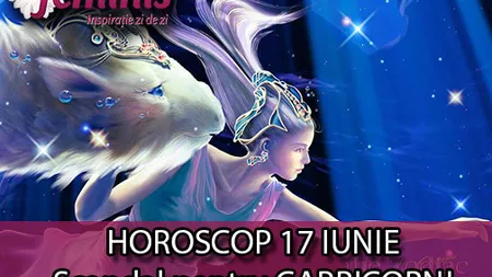 HOROSCOP 17 IUNIE. Scandal mostru pentru CAPRICORNI