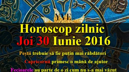 HOROSCOP 30 IUNIE 2016: Ce v-au rezervat astrele în ultima zi a lunii