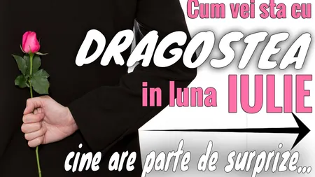 Cum stai cu dragostea în luna iulie 2016. Cine are parte de surprize