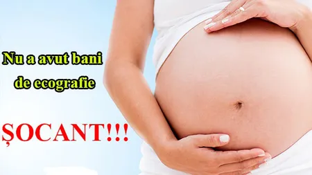 Nu a avut bani de ecografie. Când a născut a avut parte de cel mai şocant lucru din viaţa ei