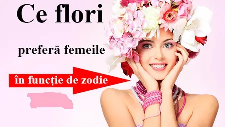 HOROSCOP: Ce flori preferă femeile în funcţie de zodie