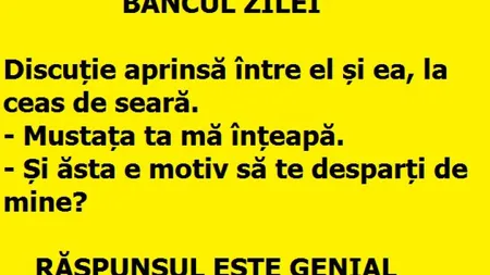 BANCUL ZILEI: Mustaţa ta mă înţeapă...