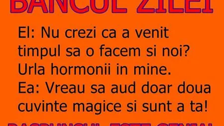 BANCUL ZILEI: Nu crezi că a venit timpul să o facem şi noi?