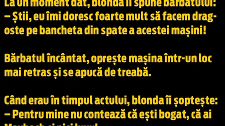 BANCUL ZILEI. Blonda: Eu îmi doresc foarte mult să facem dragoste pe bancheta din spate...