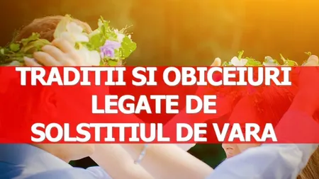 SOLSTITIU DE VARA 2017: Cum îşi află fetele alesul. Tradiţii şi superstiţii