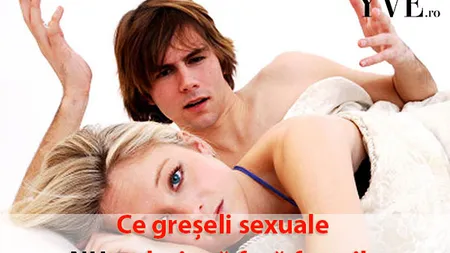 Cele mai grave 4 greşeli ale bărbaţilor când fac sex