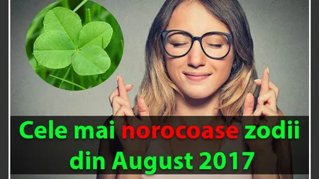 HOROSCOP AUGUST: Cele mai norocoase zodii în ultima lună a verii