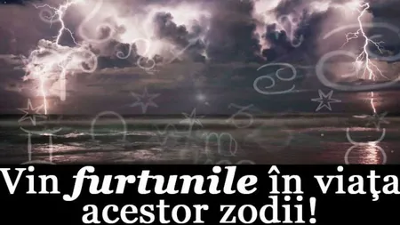 HOROSCOP: Vin furtunile în viaţa acestor zodii