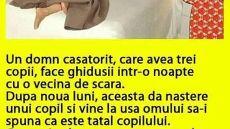 BANCUL ZILEI: Un domn căsătorit, cu trei copii, face ghiduşii într-o noapte cu o vecina de scara. Soţia face scandal...