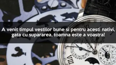 A venit timpul veştilor bune şi pentru aceşti nativi. Gata cu supărarea, toamna este a voastră!