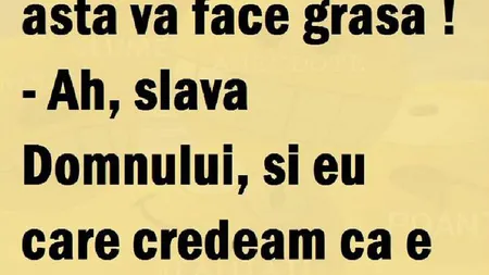 BANCUL ZILEI: O să râzi până te îngraşi!