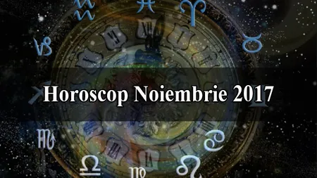 HOROSCOP NOIEMBRIE 2017: Bani, carieră, sănătate, dragoste. Previziuni pentru toate zodiile