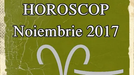 HOROSCOP noiembrie 2017: Carieră, bani, dragoste şi sănătate