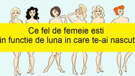 Ce fel de femeie eşti în funcţie de luna în care te-ai născut