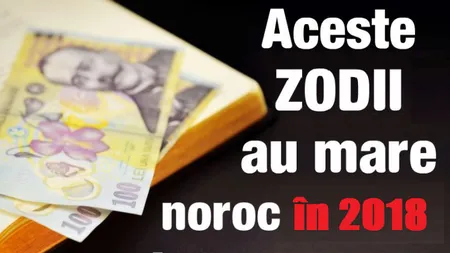 Horoscop: Au noroc cu carul. 3 zodii care se îmbogăţesc rapid în 2018