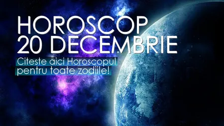 HOROSCOP 20 decembrie 2017: O zodie se ceartă cu toată lumea. PREVIZIUNILE ZILEI DE MIERCURI