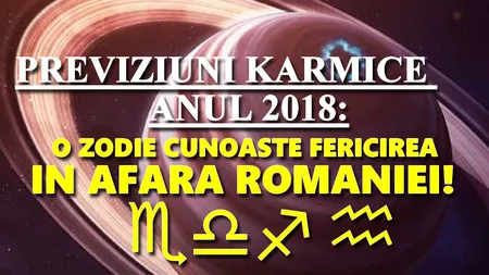 Previziuni karmice 2018: Anul revoltelor, al împăcărilor-surpriză şi al iubirii