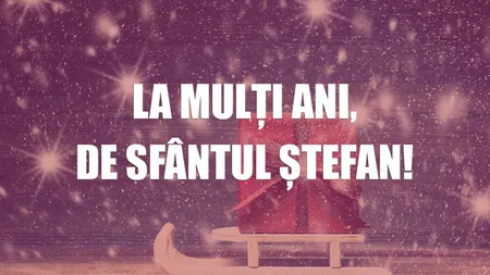 Mesaje de Sfântul Ştefan. Cele mai frumoase urări, mesaje şi felicitări de Sf. Ştefan 2017