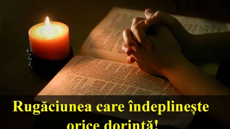 Rugăciunea care îndeplineşte orice dorinţă. Rosteşte-o şi vei avea numai noroc!
