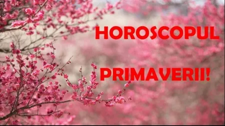 Horoscopul primăverii 2018. Câteva zodii vor avea un noroc uriaş. Altele descoperă adevăruri tulburătoare