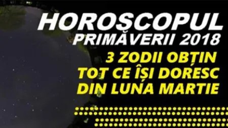 HOROSCOPUL primăverii lui 2018: Zodiile care vor avea parte de un succes colosal