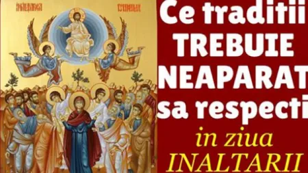 INALTAREA 2019. Ce NU TREBUIE să faci pentru a nu atrage ghinionul, avertisment mai ales pentru femei. Tradiţii şi obiceiuri