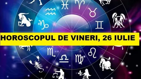 Horoscopul zilei de VINERI 26 IULIE 2019. Mercur retrograd e în acţiune! Ce ai lăsat neterminat?