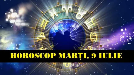 Horoscopul zilei MARŢI 9 IULIE 2019. Val PUTERNIC de VINDECĂRI