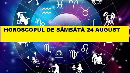 Horoscopul zilei de SÂMBĂTĂ 24 AUGUST 2019. Întâlnire importantă pentru iubire dintre Venus şi Marte!