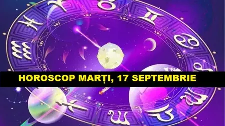 Horoscopul zilei de MARŢI 17 SEPTEMBRIE 2019. Vindecări valoroase în relaţii prin Venus şi Chiron!