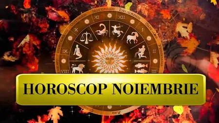 HOROSCOP NOIEMBRIE 2019. Se anunţă transformări spectaculoase, cu răsturnări de situaţii şi decizii financiare fără precedent