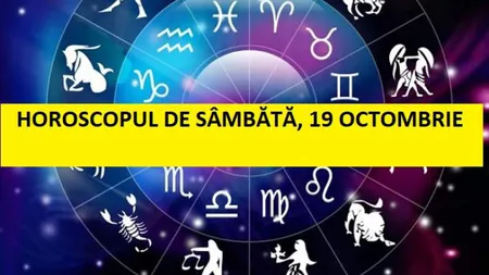 Horoscopul zilei de SÂMBĂTĂ 19 OCTOMBRIE 2019. Energie de adevăr la orizont