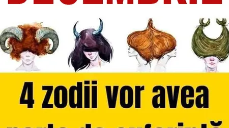 HOROSCOP DECEMBRIE 2019: se schimbă soarta pentru 4 zodii