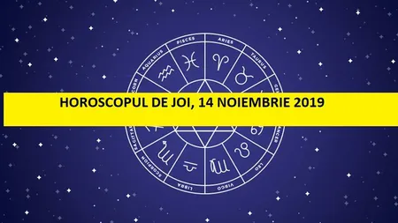 Horoscopul zilei JOI 14 NOIEMBRIE 2019. Confuzii în relaţii, furtuna în pahar cu apă!