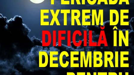 HOROSCOP DECEMBRIE 2019: Urmează o perioadă extrem de dificilă pentru aceste zodii