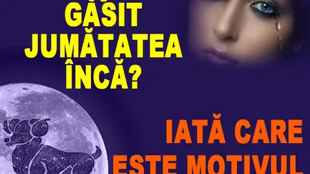 Nu ţi-ai găsit jumătatea încă? Iată care este motivul în funcţie de zodie