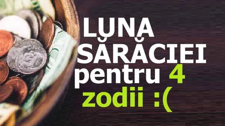 Luna sărăciei pentru 4 zodii: Rac, ...