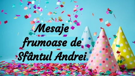 Mesaje de Sfântul Andrei 2020. Cele mai frumoase urări de Sf Andrei, 30 noiembrie 2020
