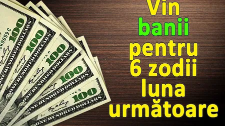 Vin bani pentru 6 zodii luna următoare