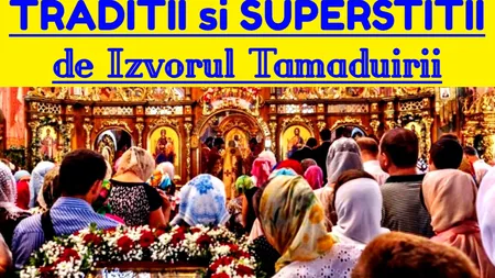 Izvorul Tămăduirii 2021. Tradiţii şi superstiţii. Lucrul făcut în această zi nu va fi de folos și nu va fi terminat niciodată