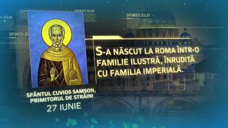 CALENDAR ORTODOX 27 IUNIE 2021. Sfântul Samson şi Sf. Mironosiţă Ioana. Este CRUCE ROŞIE şi dezlegare la peşte