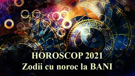 Horoscopul banilor. Ce zodii sunt lovite de noroc pe final de 2021