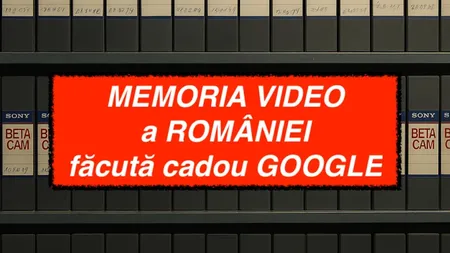 Memoria Video a istoriei României, dată gratis la Google. Cum a „exportat” TVR 10.000 de casete din Arhiva Națională, sub acoperirea unei „digitalizări gratuite”
