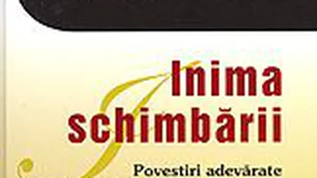 Inima schimbarii. Povestiri adevarate despre felul in care oamenii isi transforma organizatiile